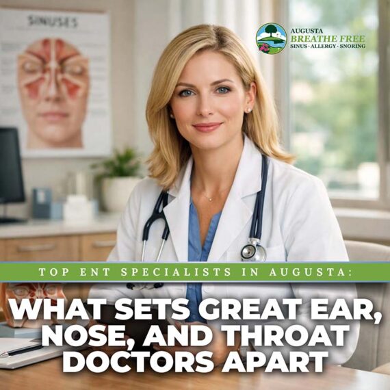 Top ENT Specialists in Augusta: What Sets Great Ear, Nose, and Throat Doctors Apart