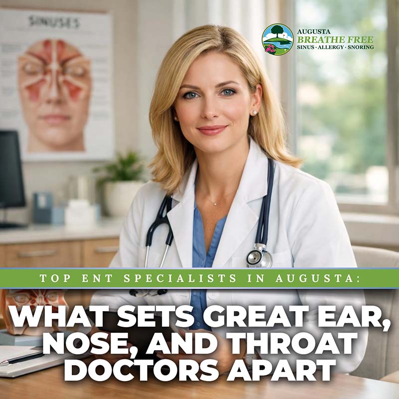 Top ENT Specialists in Augusta: What Sets Great Ear, Nose, and Throat Doctors Apart